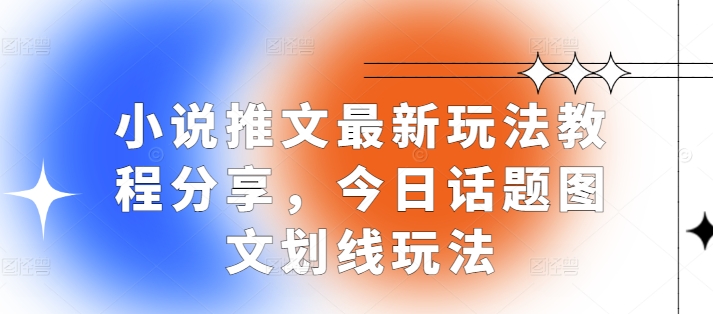 小说推文最新玩法教程分享，今日话题图文划线玩法-悟空云赚AI
