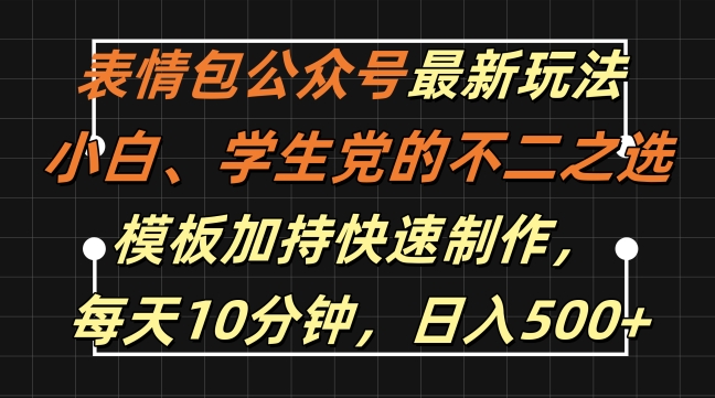 表情包公众号最新玩法，小白、学生党的不二之选，模板加持快速制作，每天10分钟，日入500+-悟空云赚AI