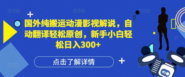 国外纯搬运动漫影视解说，自动翻译轻松原创，新手小白轻松日入300+【揭秘】-悟空云赚AI