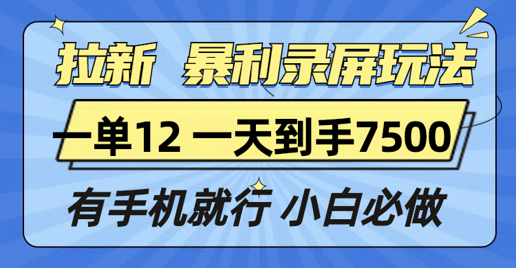 拉新暴利录屏玩法，一单12块，一天到手7500，有手机就行-悟空云赚AI
