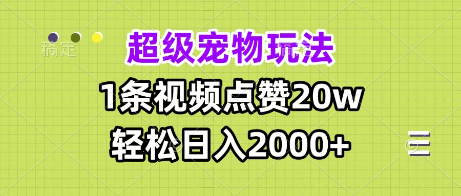 超级宠物视频玩法，1条视频点赞20w，轻松日入2000+-悟空云赚AI