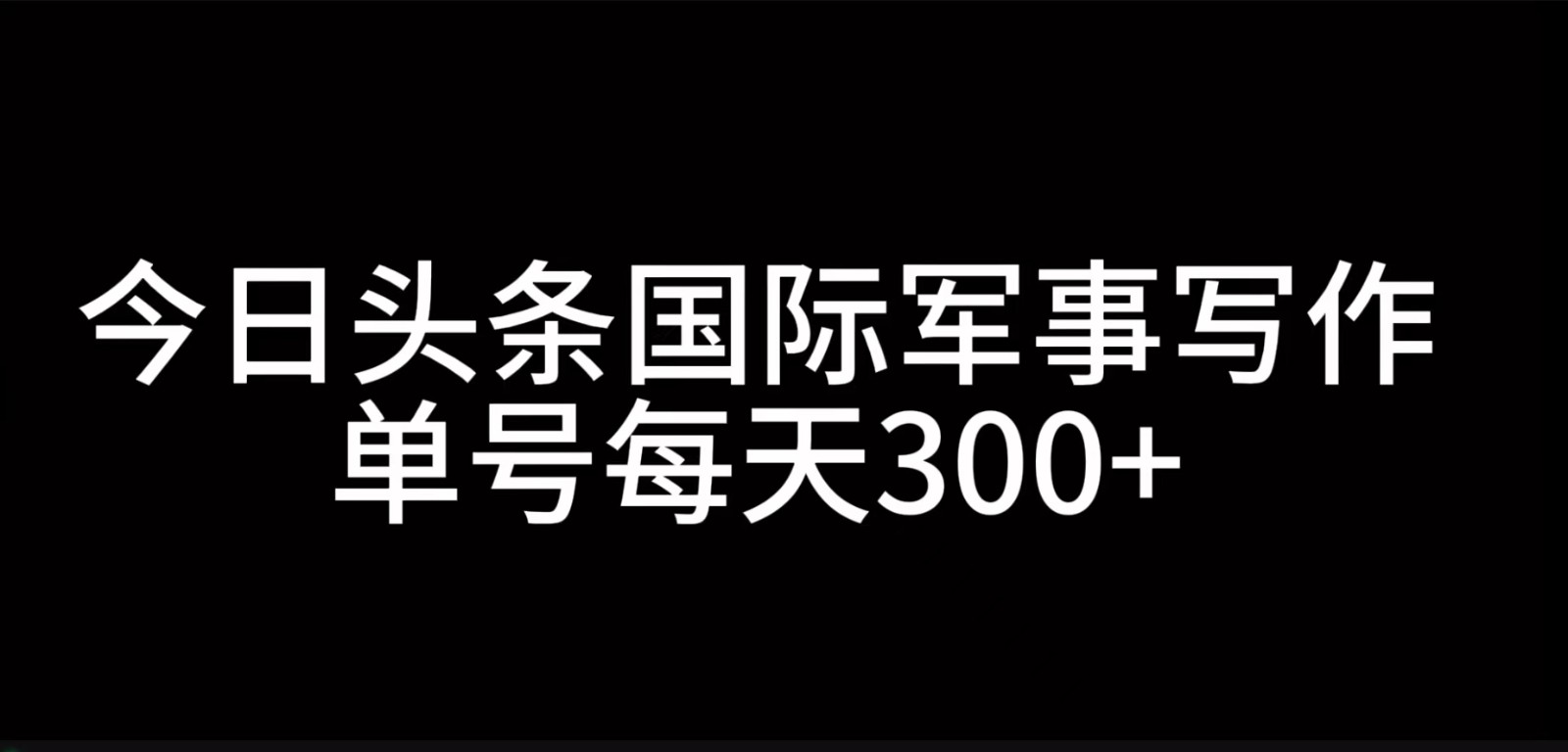 今日头条国际军事写作，利用AI创作，单号日入300+-悟空云赚AI