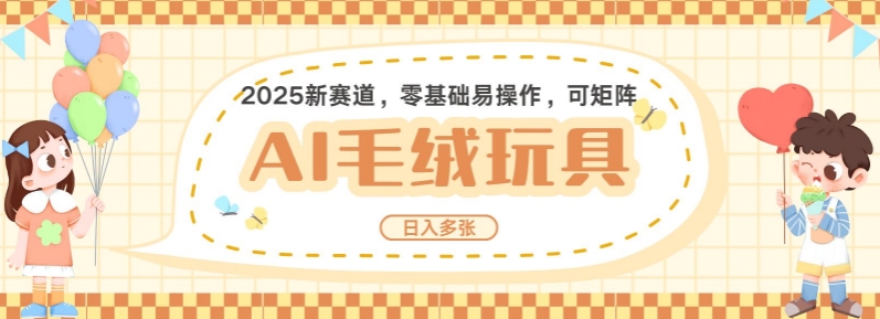 2025AI卡通玩偶赛道，每天五分钟，日入好几张，全程AI操作，可矩阵操作放大收益-悟空云赚AI