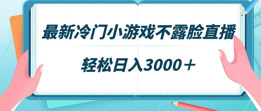 最新冷门小游戏不露脸直播，场观稳定几千，轻松日入3000＋-悟空云赚AI