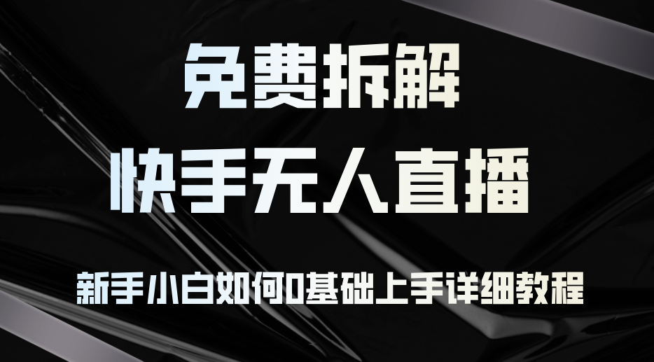 免费拆解：快手无人直播，新手小白如何0基础上手，详细教程-悟空云赚AI