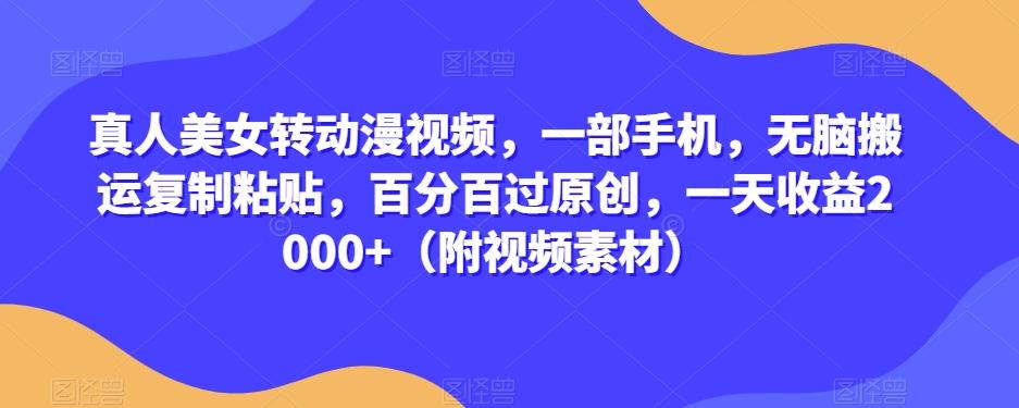 真人美女转动漫视频，一部手机，无脑搬运复制粘贴，百分百过原创，一天收益2000+（附视频素材）【揭秘】-悟空云赚AI