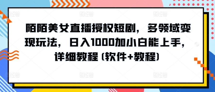 陌陌美女直播授权短剧，多领域变现玩法，日入1000加小白能上手，详细教程(软件+教程)【揭秘】-悟空云赚AI