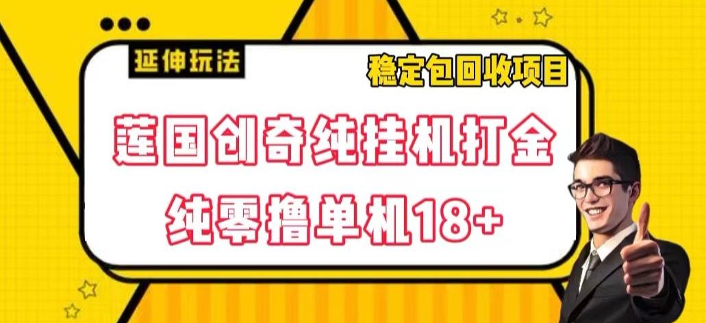 莲国创奇纯挂机打金，纯零撸单机18+，稳定包回收项目【揭秘】-悟空云赚AI