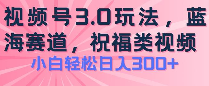 2024视频号蓝海项目，祝福类玩法3.0，操作简单易上手，日入300+【揭秘】-悟空云赚AI