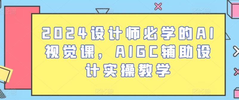 2024设计师必学的AI视觉课，AIGC辅助设计实操教学-悟空云赚AI