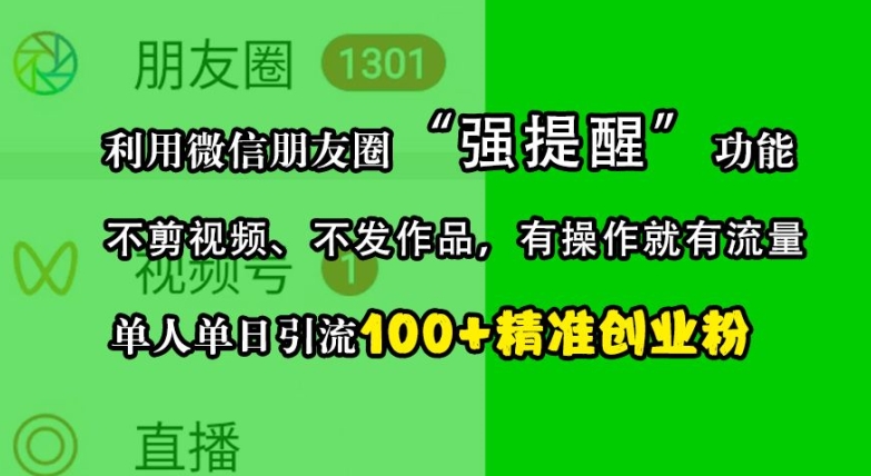 利用微信朋友圈“强提醒”功能，引流精准创业粉，不剪视频、不发作品，单人单日引流100+创业粉-悟空云赚AI