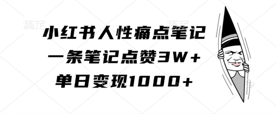 小红书人性痛点笔记，一条笔记点赞3W+，单日变现1k-悟空云赚AI