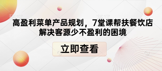 高盈利菜单产品规划，7堂课帮扶餐饮店解决客源少不盈利的困境-悟空云赚AI