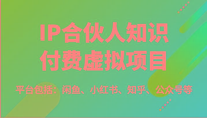 IP合伙人知识付费虚拟项目，包括：闲鱼、小红书、知乎、公众号等(51节)-悟空云赚AI