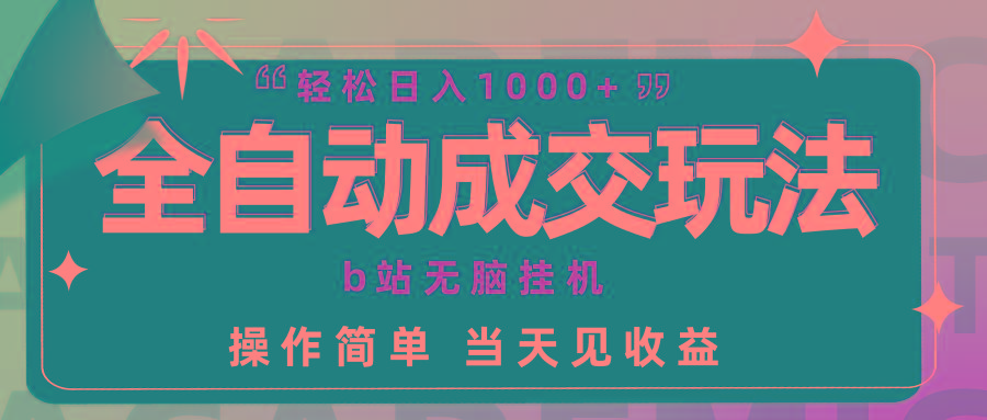 (9453期)全自动成交  b站无脑挂机 小白闭眼操作 轻松日入1000+ 操作简单 当天见收益-悟空云赚AI