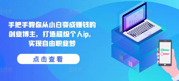 手把手教你从小白变成赚钱的创业博主，打造超级个人ip，实现自由职业梦-悟空云赚AI