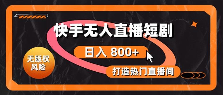 快手无人直播短剧宝典：无版权风险，轻松打造热门直播间，日进斗金不是梦-悟空云赚AI