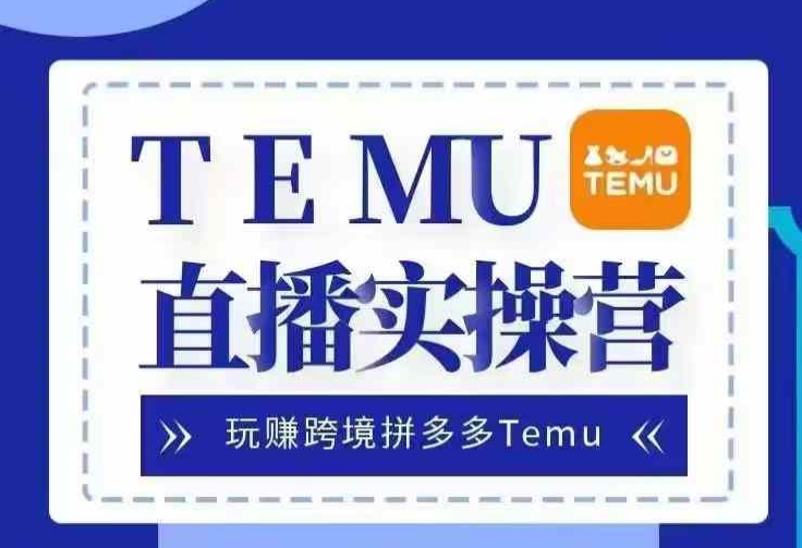 Temu直播实战营，玩赚跨境拼多多Temu，国内电商卷就出海赚美金-悟空云赚AI