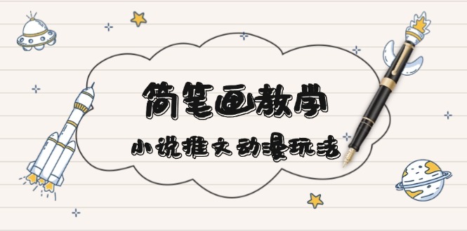 简 笔 画 教 学，小说推文动漫玩法，提供多种爆点文案写法，引爆社交媒体-悟空云赚AI