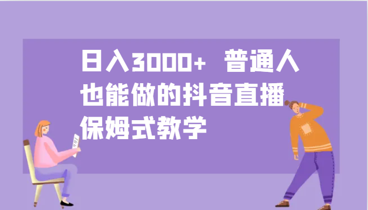 日入3000+ 普通人也能做的抖音直播 保姆式教学-悟空云赚AI
