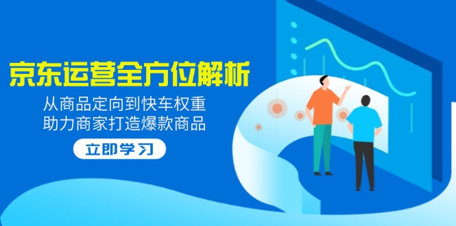 2025京东运营全方位解析：从商品定向到快车权重，助力商家打造爆款商品-悟空云赚AI