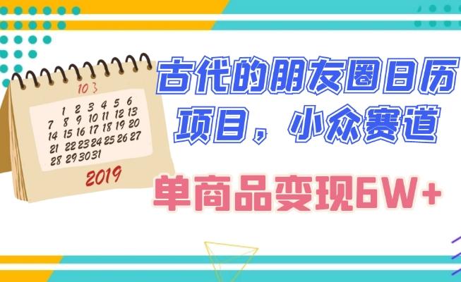 古代的朋友圈日历项目，小众赛道，单商品变现6W+-悟空云赚AI