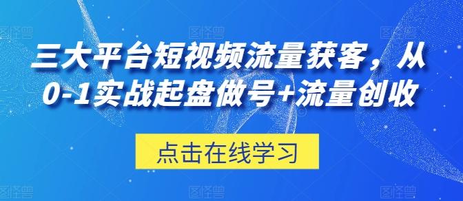 三大平台短视频流量获客，从0-1实战起盘做号+流量创收-悟空云赚AI