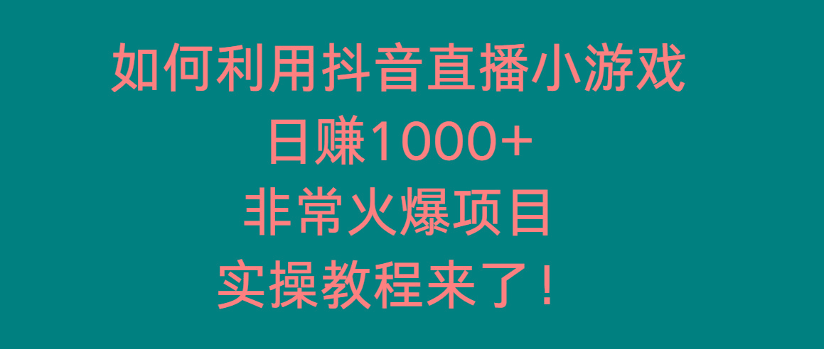 如何利用抖音直播小游戏日赚1000+，非常火爆项目，实操教程来了！-悟空云赚AI
