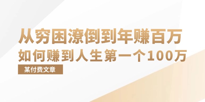 某付费文章：从穷困潦倒到年赚百万，她告诉你如何赚到人生第一个100万-悟空云赚AI