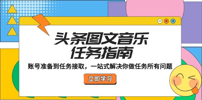 头条图文音乐任务指南：账号准备到任务接取，一站式解决你做任务所有问题-悟空云赚AI