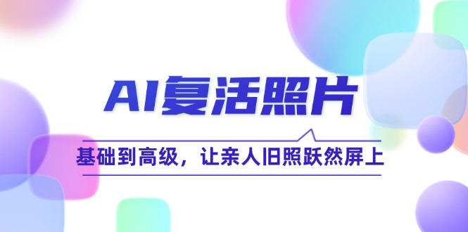 AI复活照片技巧课：基础到高级，让亲人旧照跃然屏上(无水印-悟空云赚AI
