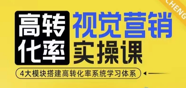 高转化率·视觉营销实操课，4大模块搭建高转化率系统学习体系-悟空云赚AI