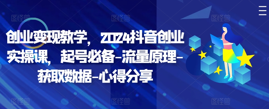 创业变现教学，2024抖音创业实操课，起号必备-流量原理-获取数据-心得分享-悟空云赚AI