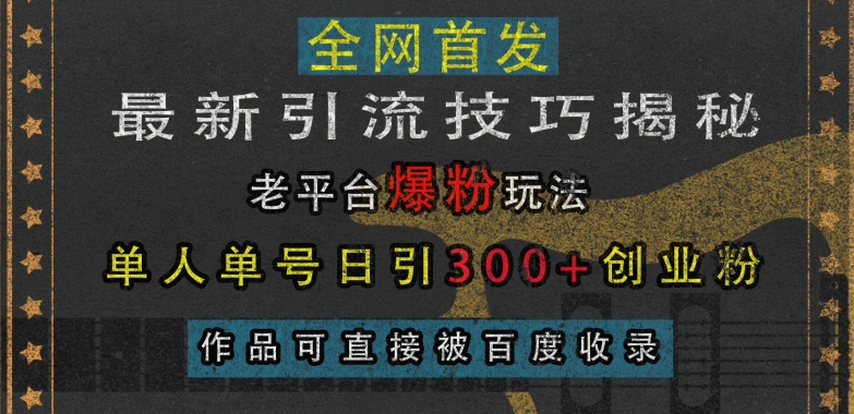 最新引流技巧揭秘，老平台爆粉玩法，单人单号日引300+创业粉，作品可直接被百度收录-悟空云赚AI