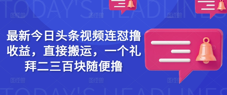 最新今日头条视频连怼撸收益，直接搬运，一个礼拜二三百块随便撸-悟空云赚AI