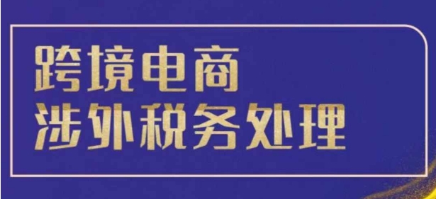 跨境税务宝典教程：跨境电商全球税务处理策略-悟空云赚AI