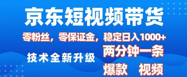 京东短视频带货，2025火爆项目，0粉丝，0保证金，操作简单，2分钟一条原创视频，日入1k【揭秘】-悟空云赚AI