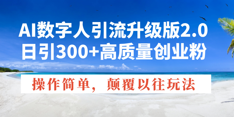AI数字人引流升级版2.0，日引300+高质量创业粉，操作简单，颠覆以往玩法-悟空云赚AI