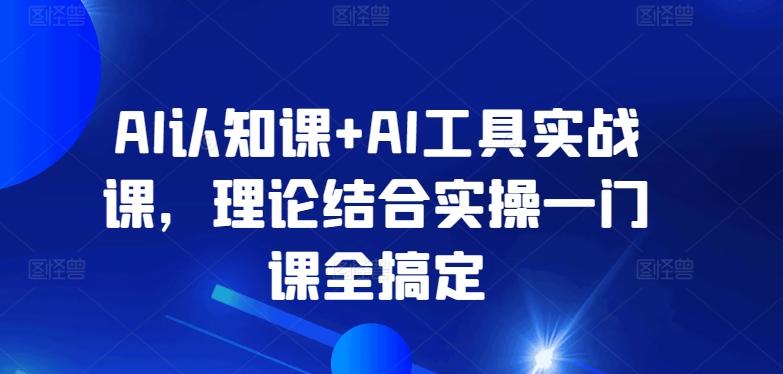 AI认知课+AI工具实战课，理论结合实操一门课全搞定-悟空云赚AI