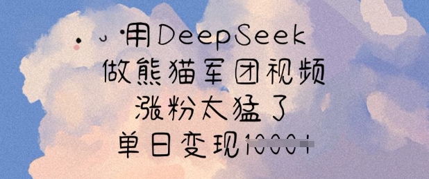用DeepSeek做熊猫军团视频，涨粉太猛了，单日变现多张-悟空云赚AI