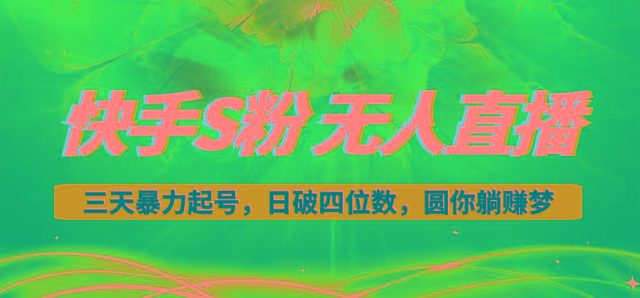 快手S粉无人直播教程，零粉三天暴力起号，日破四位数，小白可入-悟空云赚AI