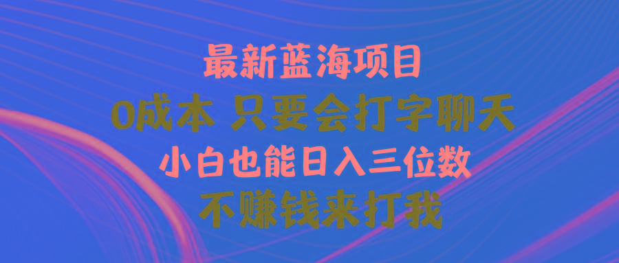 最新蓝海项目 0成本 只要会打字聊天 小白也能日入三位数 不赚钱来打我-悟空云赚AI