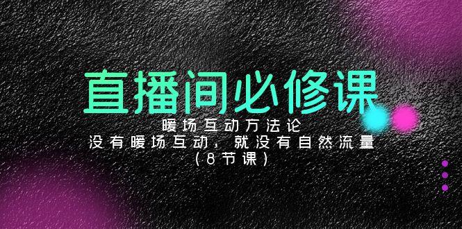 直播间必修课：暖场互动方法论，没有暖场互动，就没有自然流量(8节课)-悟空云赚AI