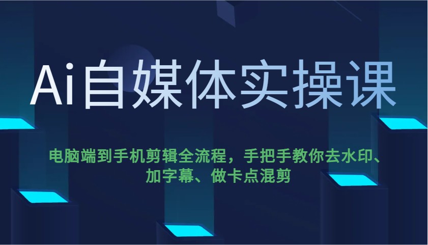 Ai自媒体实操课，电脑端到手机剪辑全流程，手把手教你去水印、加字幕、做卡点混剪-悟空云赚AI