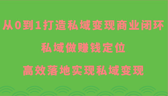 从0到1打造私域变现商业闭环-私域做赚钱定位，高效落地实现私域变现-悟空云赚AI