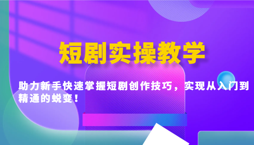短剧实操教学，助力新手快速掌握短剧创作技巧，实现从入门到精通的蜕变！-悟空云赚AI