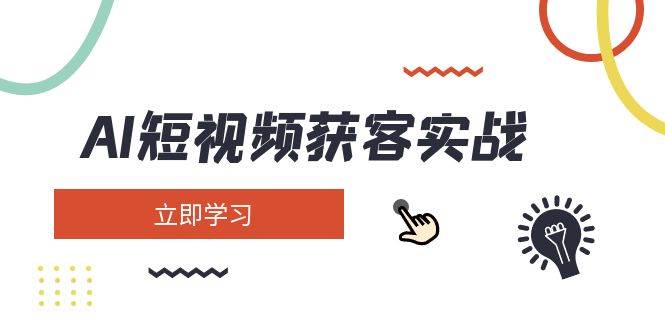 AI短视频获客实战：涵盖矩阵营销、搭建、定位、素材拍摄、起号、变现等-悟空云赚AI