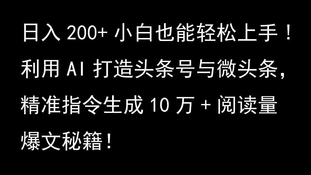 利用AI打造头条号与微头条，精准指令生成10万+阅读量爆文秘籍！日入200+小白也能轻…-悟空云赚AI