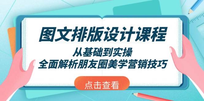 图文排版设计课程，从基础到实操，全面解析朋友圈美学营销技巧-悟空云赚AI