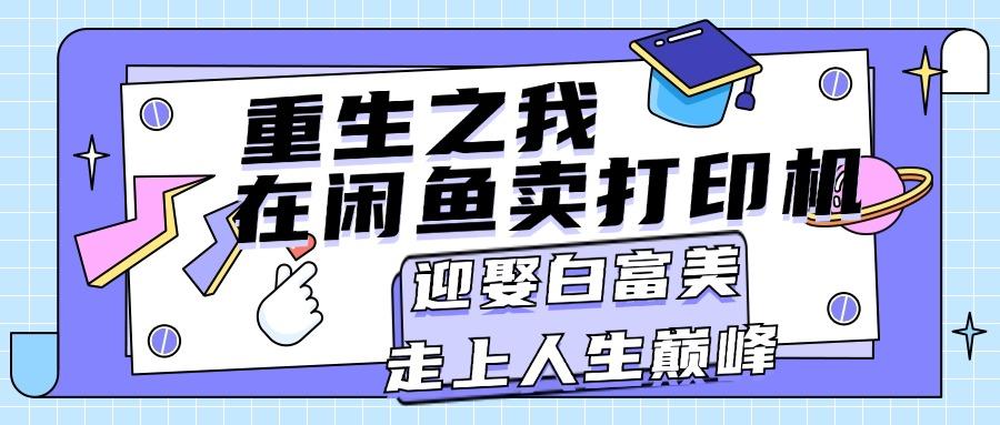重生之我在闲鱼卖打印机，月入过万，迎娶白富美，走上人生巅峰-悟空云赚AI
